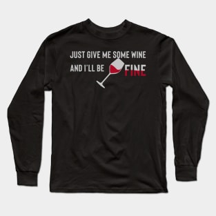 Just give me some wine and ill be fine Long Sleeve T-Shirt